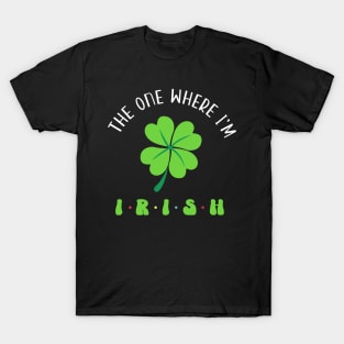 The One Where I'm Irish Clover T-Shirt